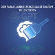 GUÍA PARA ELIMINAR LAS HUELLAS DE CHATGPT DE LOS TEXTOS